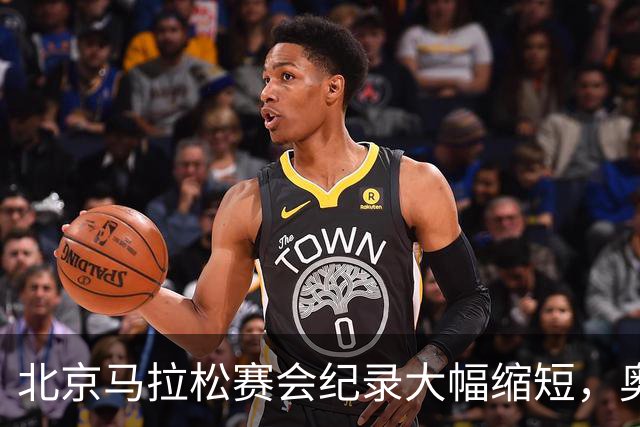 北京马拉松赛会纪录大幅缩短，奥运冠军托拉2小时3分10秒冲线