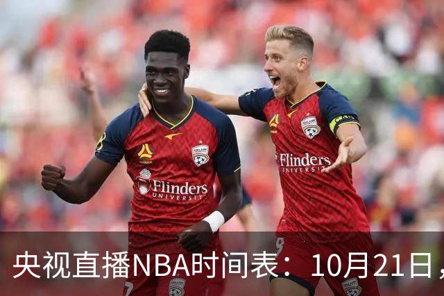 央视直播NBA时间表：10月21日，CCTV5直播马刺VS雷霆揭幕战