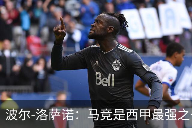 波尔-洛萨诺：马竞是西甲最强之一；主帅马诺洛值得信任